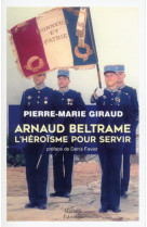 Arnaud beltrame l'héroïsme pour servir