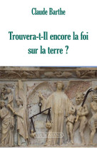 Trouvera-t-il encore la foi sur la terre ?