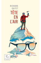 Tête en l'air - récit authentique et déséquilibré d'une ascension du mont blanc par un blanc-bec à lunettes inexpérimenté qui, au co