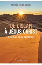 De l'islam à jésus christ - 12 récits de coeurs transformés