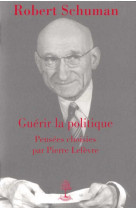 Robert schuman, guérir la politique - l5006