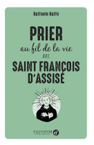 Prier au fil de la vie avec saint françois d'assise