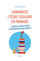 Surmonter l'échec scolaire en primaire. conseils d'instit pour accompagner votre enfant