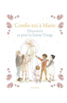 Confie-toi à marie   découvrir et prier la sainte vierge