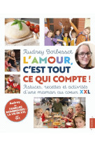 L'amour, c'est tout ce qui compte ! astuces, recettes et activités d'une maman au coeur xxl