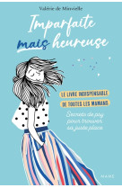 Imparfaite mais heureuse - le livre indispensable de toutes les mamans - secrets de psy pour trouver