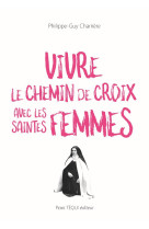 Vivre le chemin de croix avec les saintes femmes