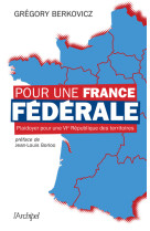 Pour une france fédérale - plaidoyer pour une vie république des territoires