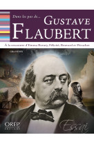 Dans les pas de... gustave flaubert - à la rencontre d'emma bovary, félicité, bouvard et pécuchet