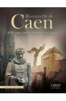 Histoire(s) de caen - 950 ans entre guerres et paix