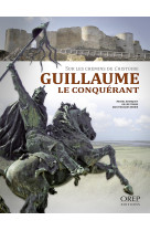 Guillaume le conquérant. sur les chemins de l'histoire