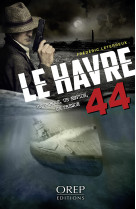 Le havre 44 - un u-boot, un espion, un trésor