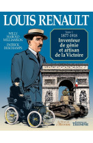 Louis renault - inventeur de génie et artisan de la victoire (1877-1918)