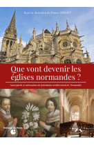 Que vont devenir les églises normandes ? sauvegarde et valorisation du patrimoine architectural de n