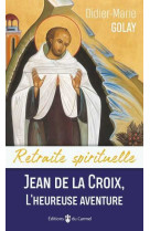 Retraite spirituelle - jean de la croix, l'heureuse aventure