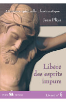 Libéré(e) des esprits impurs livret 5