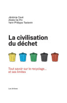 La civilisation du déchet - tout savoir sur le recyclage... et ses limites