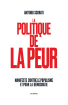 La politique de la peur - manifeste contre le populisme et pour la démocratie