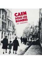 Caen sous les bombes, 1944