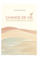 Change de vie, deviens bénédiction !