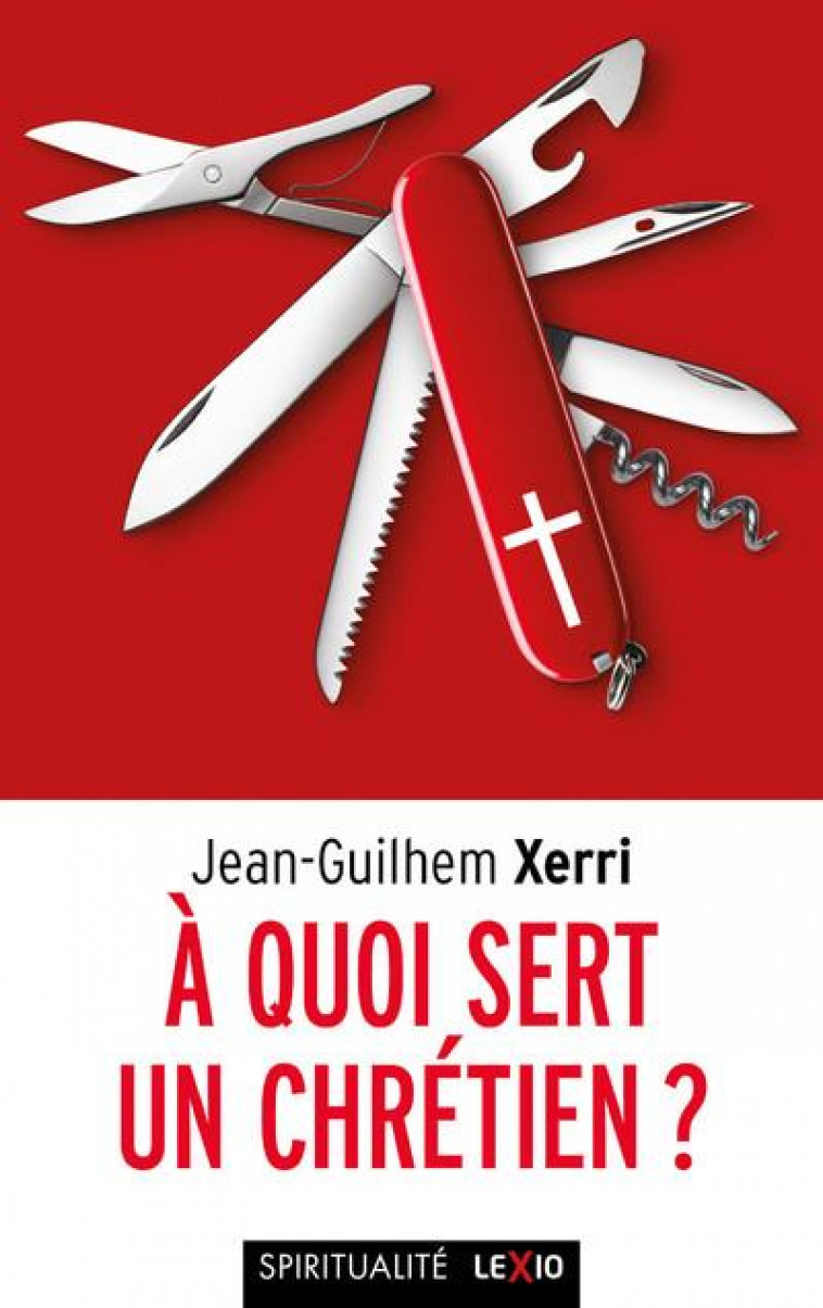 A QUOI SERT UN CHRETIEN ? - XERRI JEAN-GUILHEM - CERF