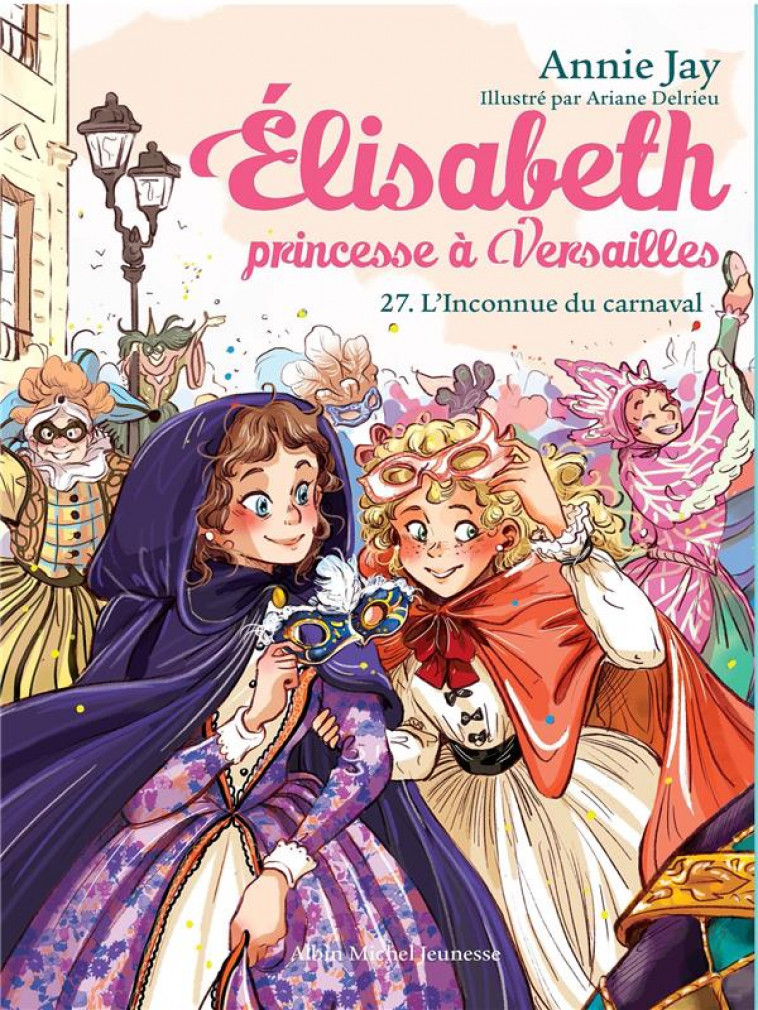 ELISABETH, PRINCESSE A VERSAILLES - ELISABETH T27 L-INCONNUE DU CARNAVAL - JAY/DELRIEU - ALBIN MICHEL