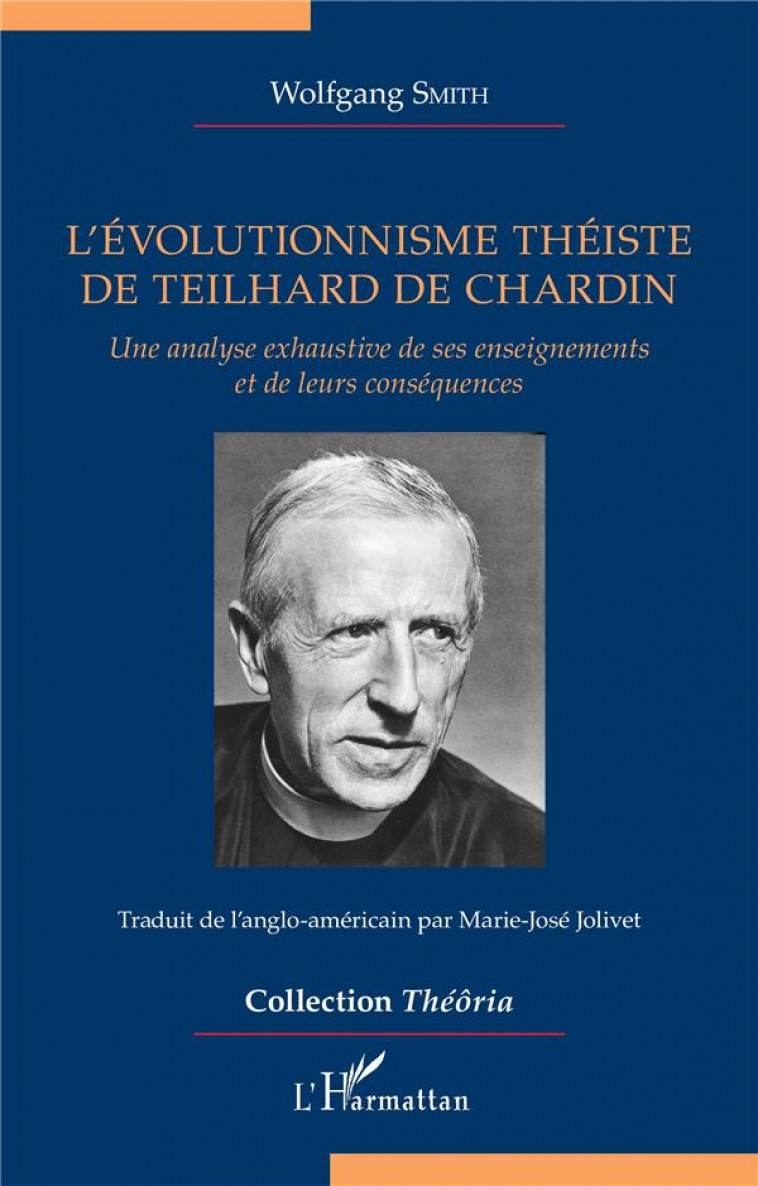 L-EVOLUTIONNISME THEISTE DE TEILHARD DE CHARDIN - UNE ANALYSE EXHAUSTIVE DE SES ENSEIGNEMENTS ET DE - SMITH - L'HARMATTAN