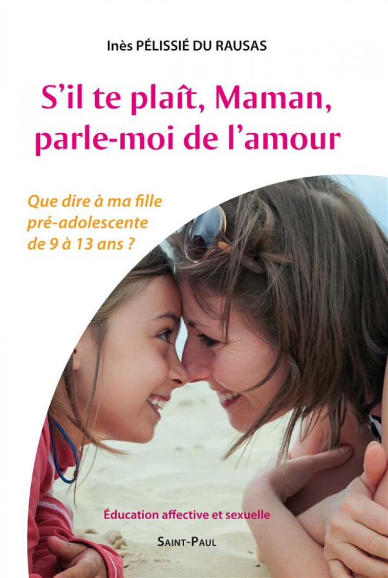 S-IL TE PLAIT, MAMAN, PARLE-MOI DE L-AMOUR - QUE DIRE A MA FILLE PRE-ADOLESCENTE DE 9 A 13 ANS ? - PELISSIE DU RAUSAS I - Saint-Paul éditions religieuses