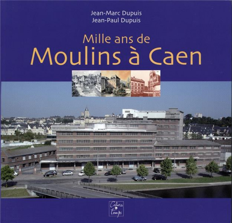 MILLE ANS DE MOULINS A CAEN - COLLECTIF - Cahiers du temps