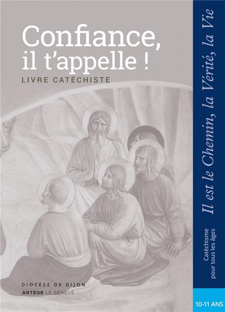 CONFIANCE, IL T-APPELLE - CATECHISTE - CM2 - COLLECTION IL EST LE CHEMIN, LA VERITE, LA VIE - SDC DIJON - le Sénevé