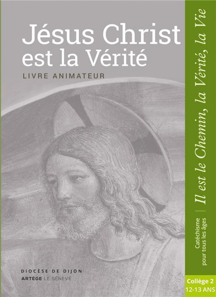 JESUS CHRIST EST LA VERITE - ANIMATEUR - COLLEGE 2 - COLLECTION IL EST LE CHEMIN, LA VERITE, LA VIE - SDC DIJON - le Sénevé