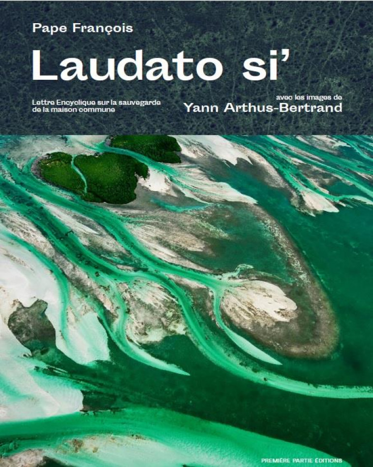 LAUDATO SI- - LETTRE ENCYCLIQUE SUR LA SAUVEGARDE DE LA MAISON COMMUNE - ARTHUS-BERTRAND - PREMIERE PARTIE