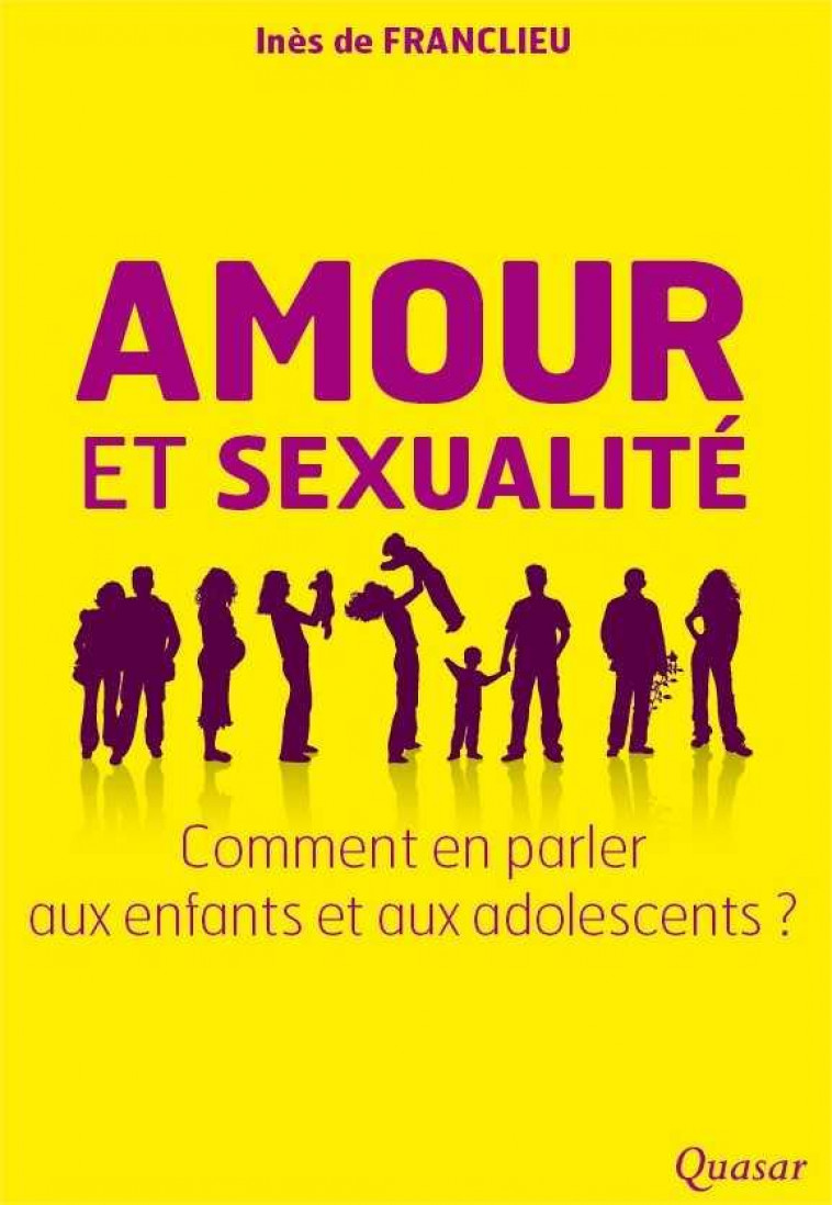 AMOUR ET SEXUALITE - COMMENT EN PARLER AUX ENFANTS ET AUX ADOLESCENTS ? - DE FRANCLIEU INES - Quasar