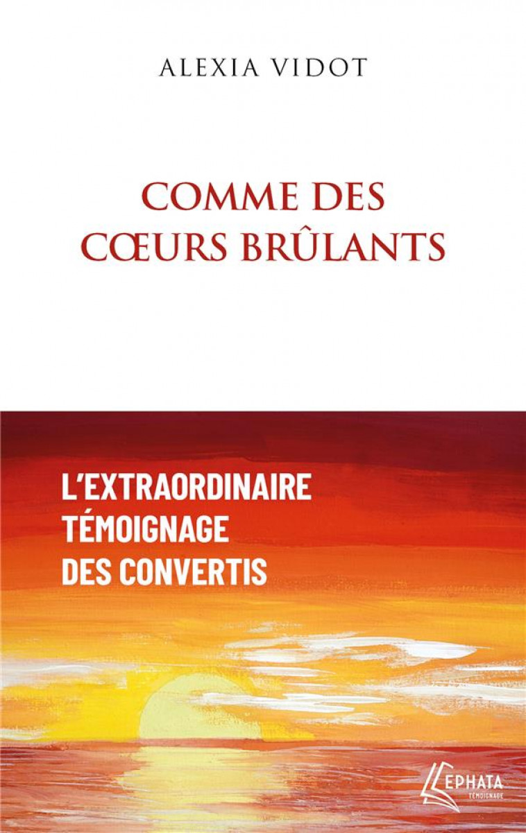 COMME DES COEURS BRULANTS - L-EXTRAORDINAIRE TEMOIGNAGE DES CONVERTIS - VIDOT/DU VERDIER - EPHATA