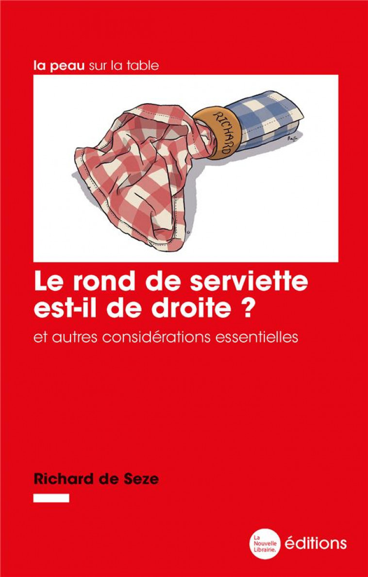 LE ROND DE SERVIETTE EST-IL DE DROITE ? - ET AUTRES CONSIDERATIONS ESSENTIELLES - DE SEZE RICHARD - BOOKS ON DEMAND