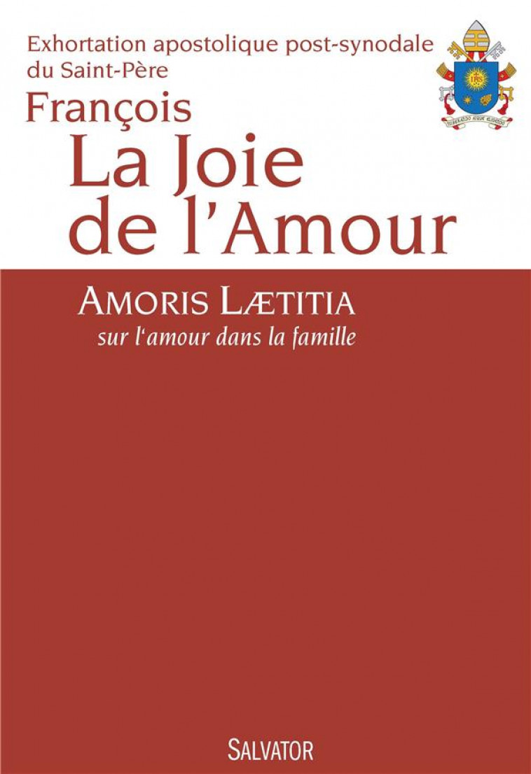 LA JOIE DE L-AMOUR - AMORIS LAETITIA, SUR L AMOUR DANS LA FAMILLE - FRANCOIS - Salvator