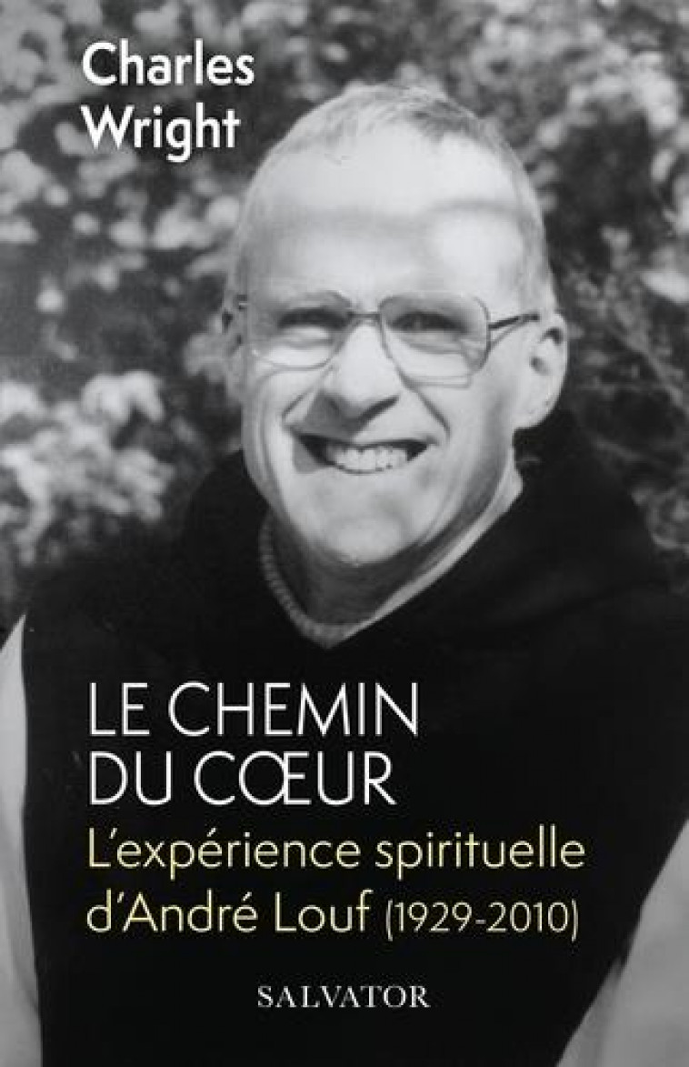 LE CHEMIN DU COEUR - L EXPERIENCE SPIRITUELLE D ANDRE LOUF (1929-2010) (POCHE) - WRIGHT CHARLES - SALVATOR