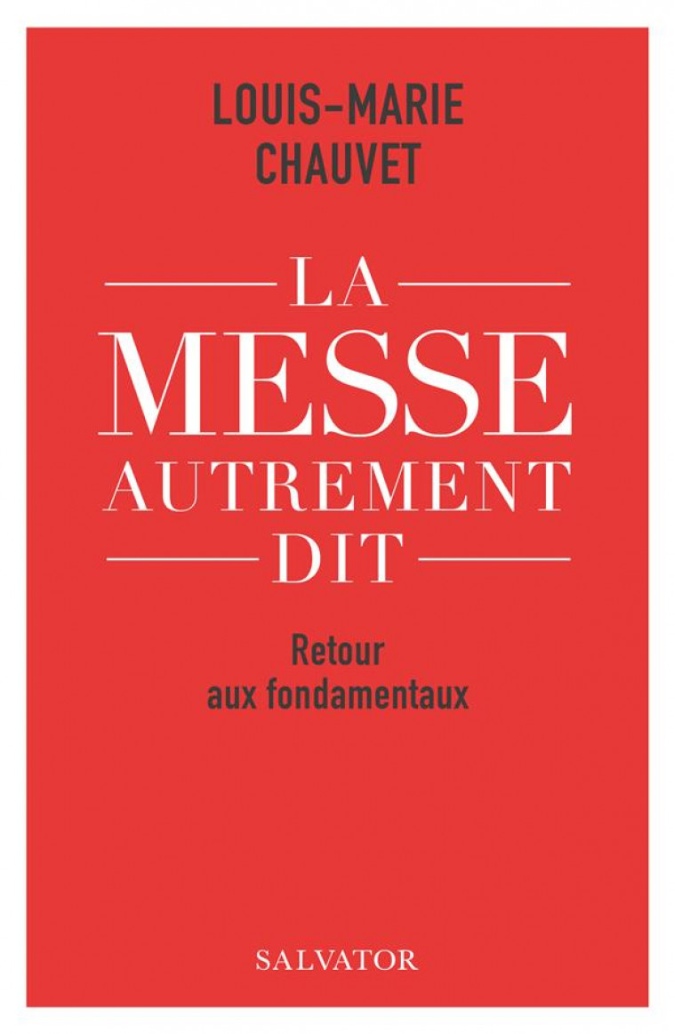 LA MESSE AUTREMENT DIT - RETOUR AUX FONDAMENTAUX - CHAUVET LOUIS-MARIE - SALVATOR