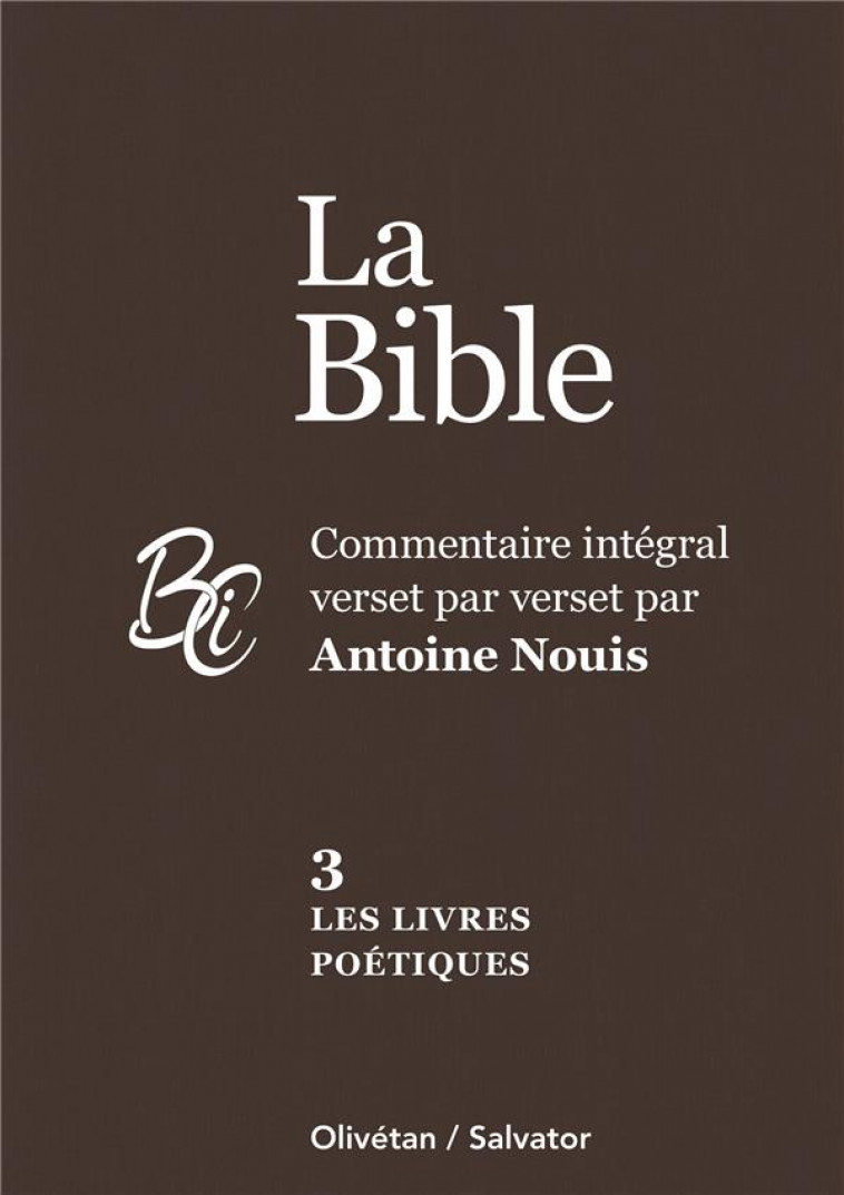 LA BIBLE TOME 3 : LES LIVRES POETIQUES - COMMENTAIRE INTEGRAL VERSET PAR VERSET PAR ANTOINE NOUIS - NOUIS ANTOINE - SALVATOR