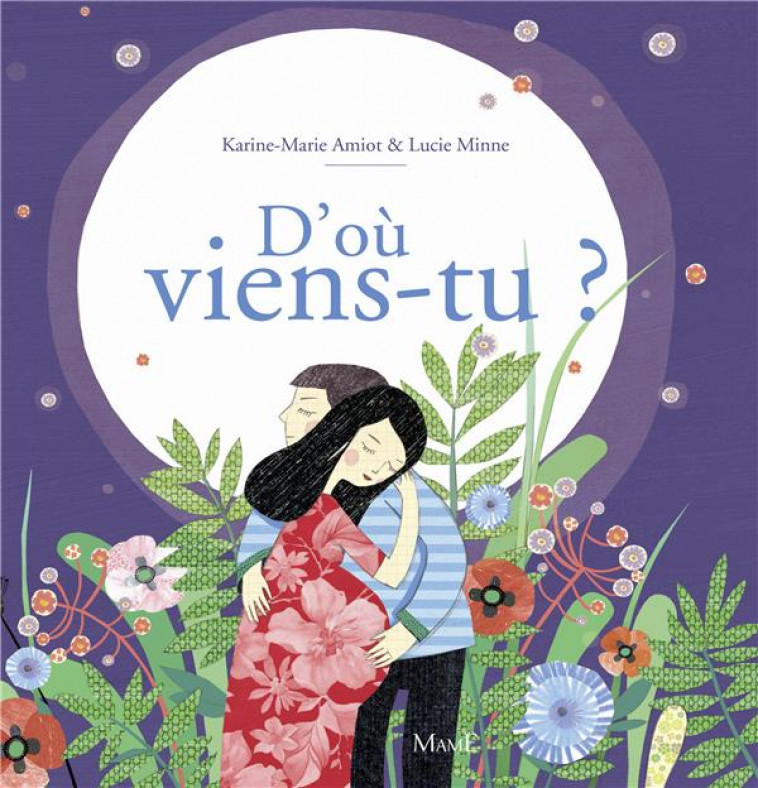 D-OU VIENS-TU ? - LA MERVEILLEUSE HISTOIRE DE LA NAISSANCE - AMIOT/MINNE - Mame