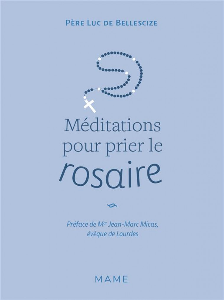 MEDITATIONS POUR PRIER LE ROSAIRE - DE BELLESCIZE LUC - MAME