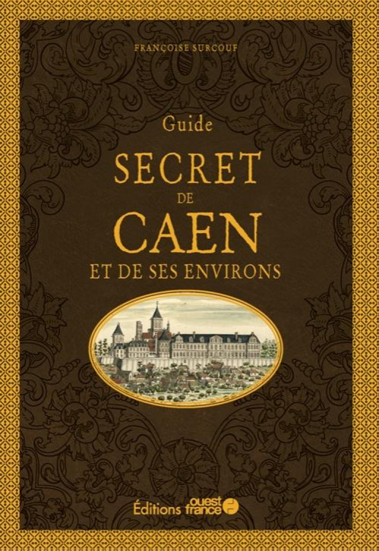 GUIDE SECRET DE CAEN ET SES ENVIRONS - SURCOUF FRANCOISE - OUEST FRANCE