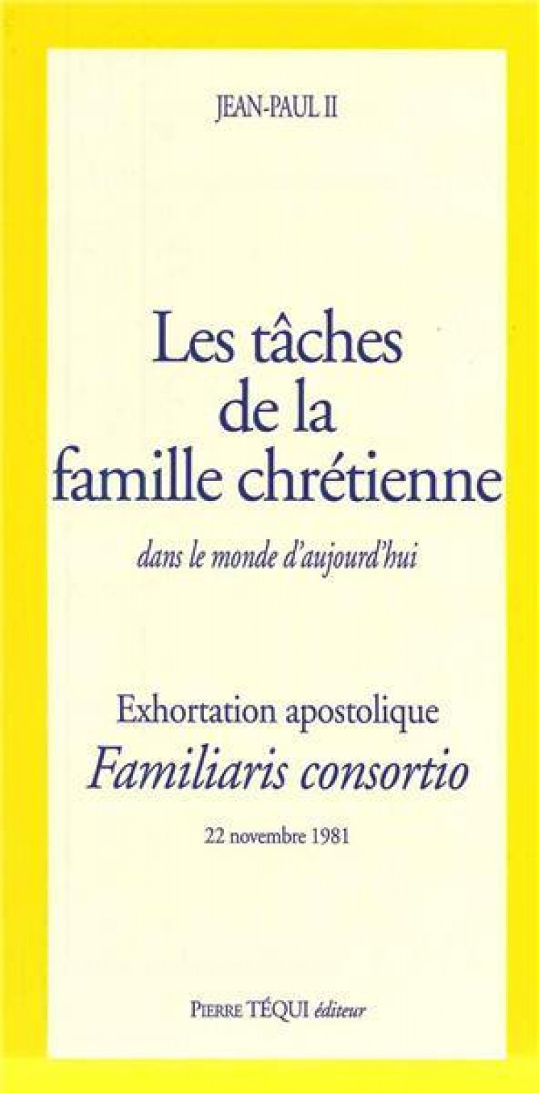 LES TACHES DE LA FAMILLE CHRETIENNE DANS LE MONDE D-AUJOURD-HUI - FAMILIARIS CONSORTIO - EXHORTATION - JEAN-PAUL II - TEQUI