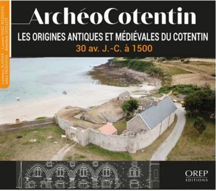 ARCHEOCOTENTIN - TOME 2 - LES ORIGINES ANTIQUES ET MEDIEVALES DU COTENTIN - 30 AV. J.-C. A 1500 - JEANNE LAURENCE - OREP