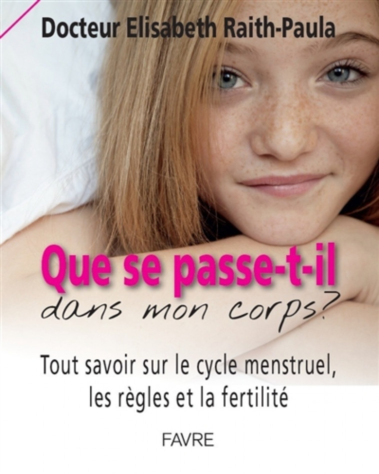 QUE SE PASSE-T-IL DANS MON CORPS? TOUT SAVOIR SUR LE CYCLE MENSTRUEL, LES REGLES ET LA FERTILITE - RAITH-PAULA E. - Favre