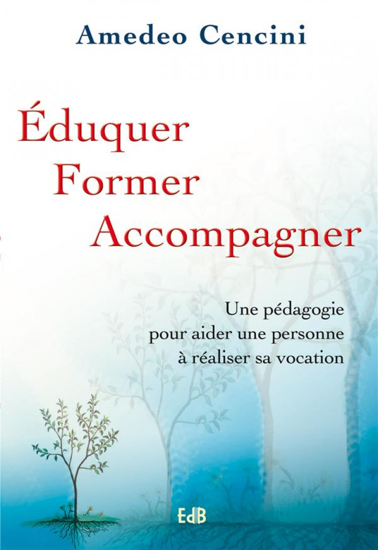 EDUQUER, FORMER, ACCOMPAGNER - UNE PEDAGOGIE POUR AIDER UNE PERSONNE A REALISER SA VOCATION - CENCINI AMADEO - BEATITUDES