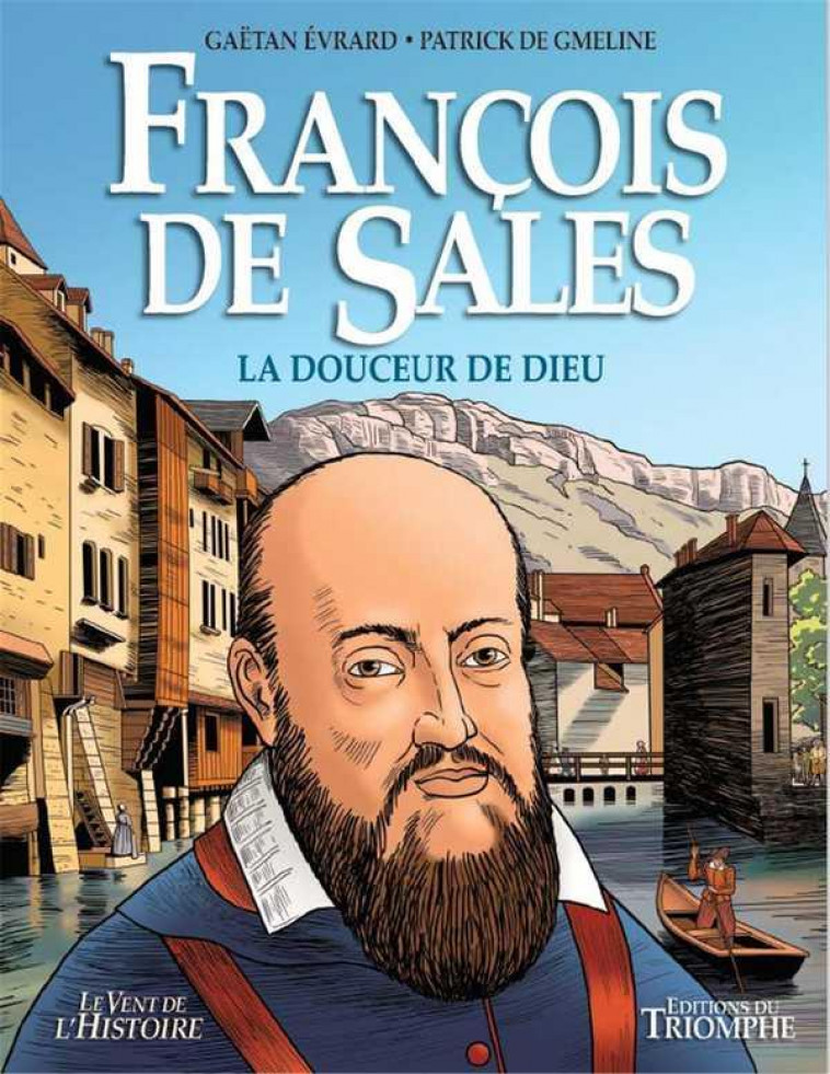 LE VENT DE L-HISTOIRE - FRANCOIS DE SALES - LA DOUCEUR DE DIEU - DE GMELINE/EVRARD - TRIOMPHE