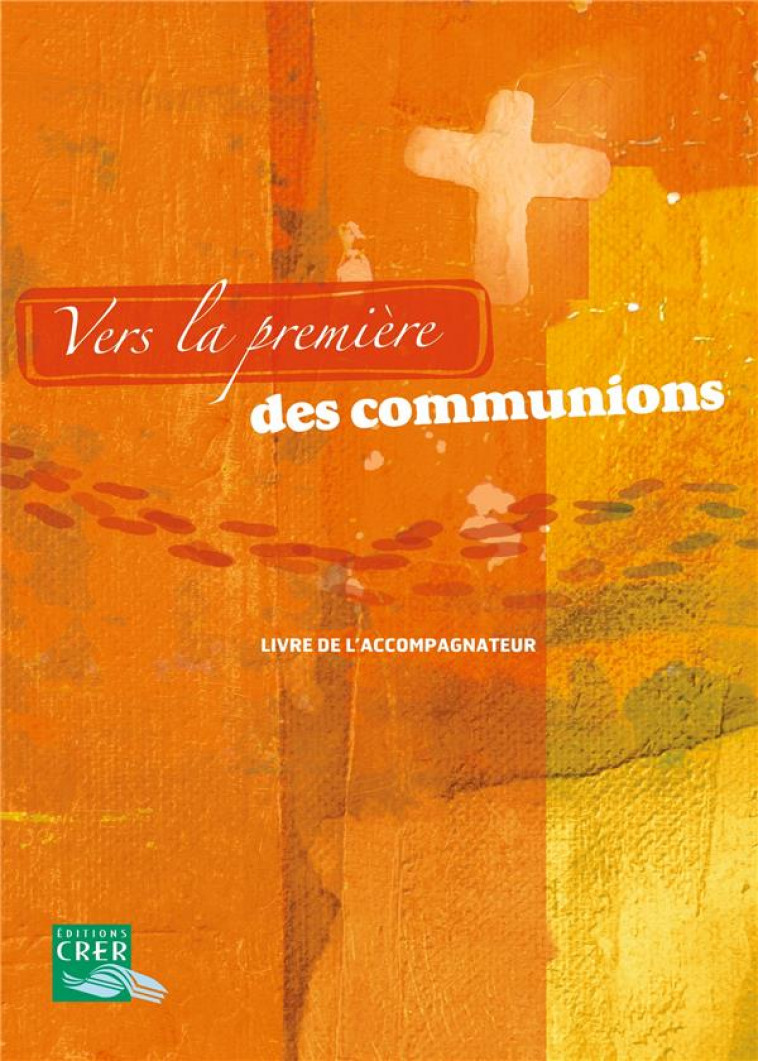 VERS LA PREMIERE DES COMMUNIONS - LIVRE DE L ACCOMPAGNATEUR - SERVICE DIOCESAIN DE - CRER