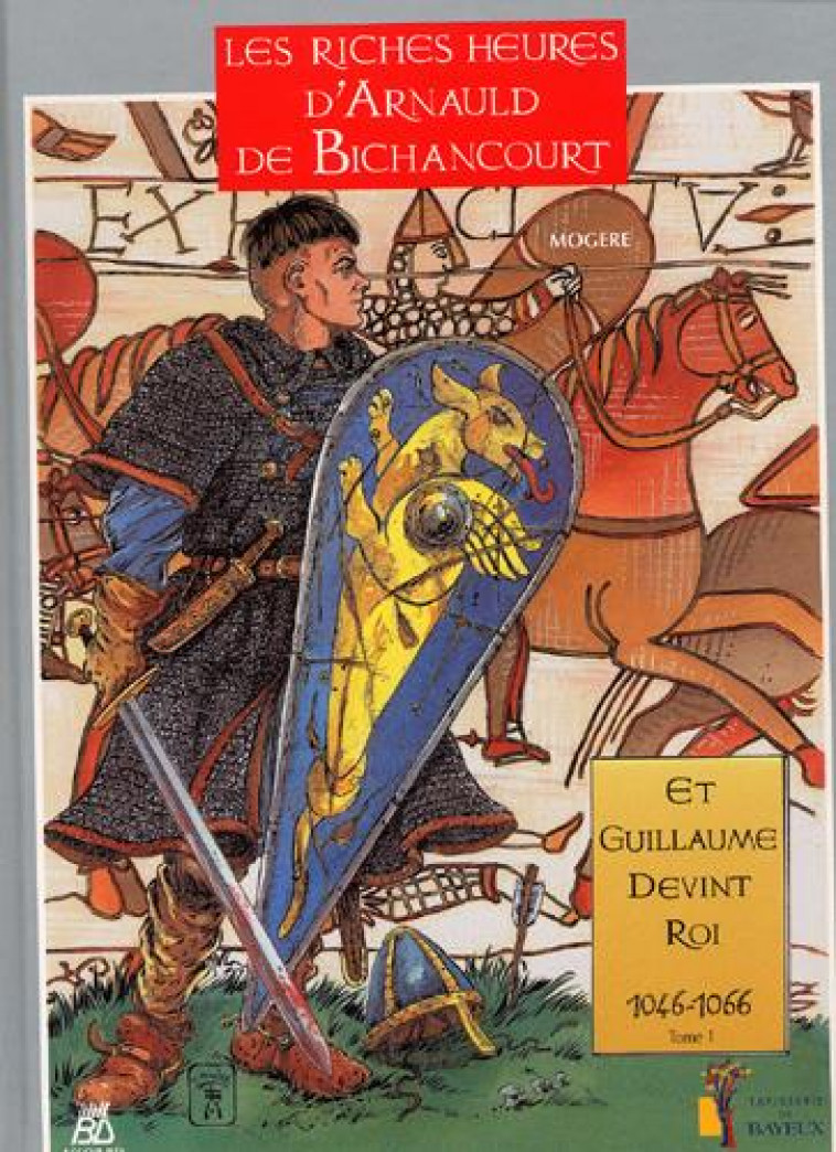 LES RICHES HEURES D-ARNAULD DE BICHANCOURT - ARNAUD DE BICHANCOURT T01 - ET GUILLAUME DEVINT ROI - MOGERE SERGE - ASSOR BD