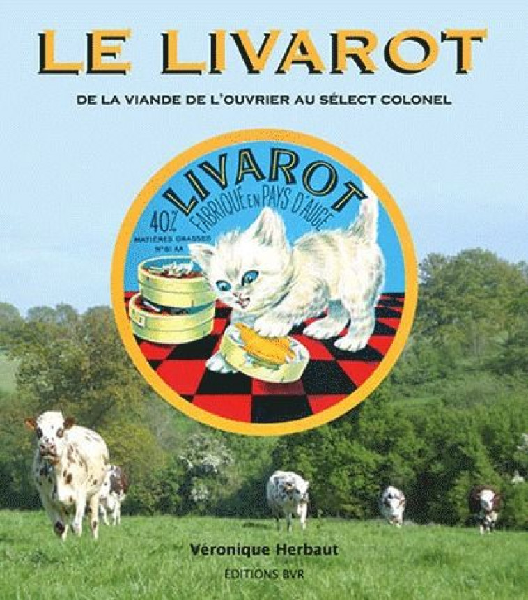 LE LIVAROT - DE LA VIANDE DE L-OUVRIER AU SELECT COLONEL - VERONIQUE HERBAUT - BVR